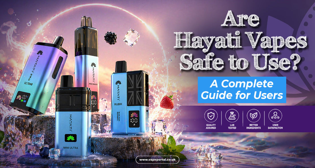 Are Hayati Vapes Safe to Use? A Complete Guide for Users